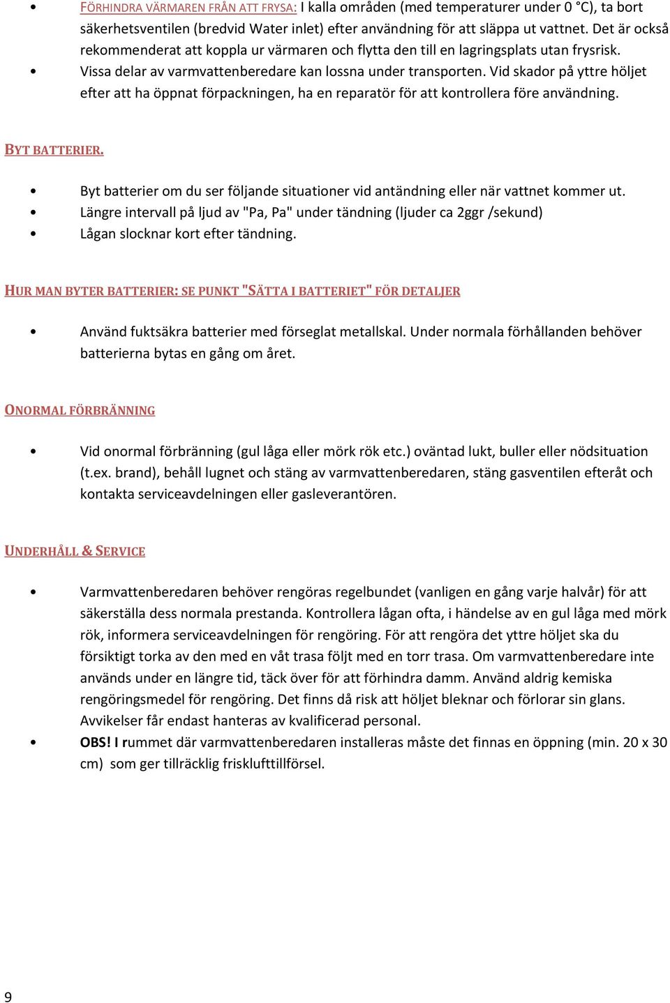 Vid skador på yttre höljet efter att ha öppnat förpackningen, ha en reparatör för att kontrollera före användning. BYT BATTERIER.