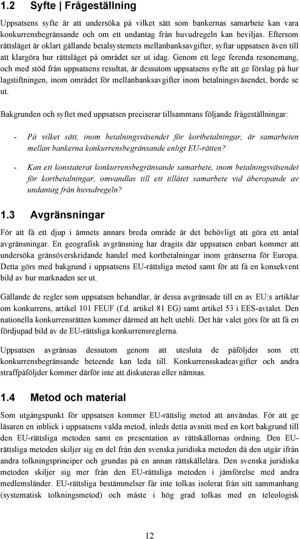 Genom ett lege ferenda resonemang, och med stöd från uppsatsens resultat, är dessutom uppsatsens syfte att ge förslag på hur lagstiftningen, inom området för mellanbanksavgifter inom