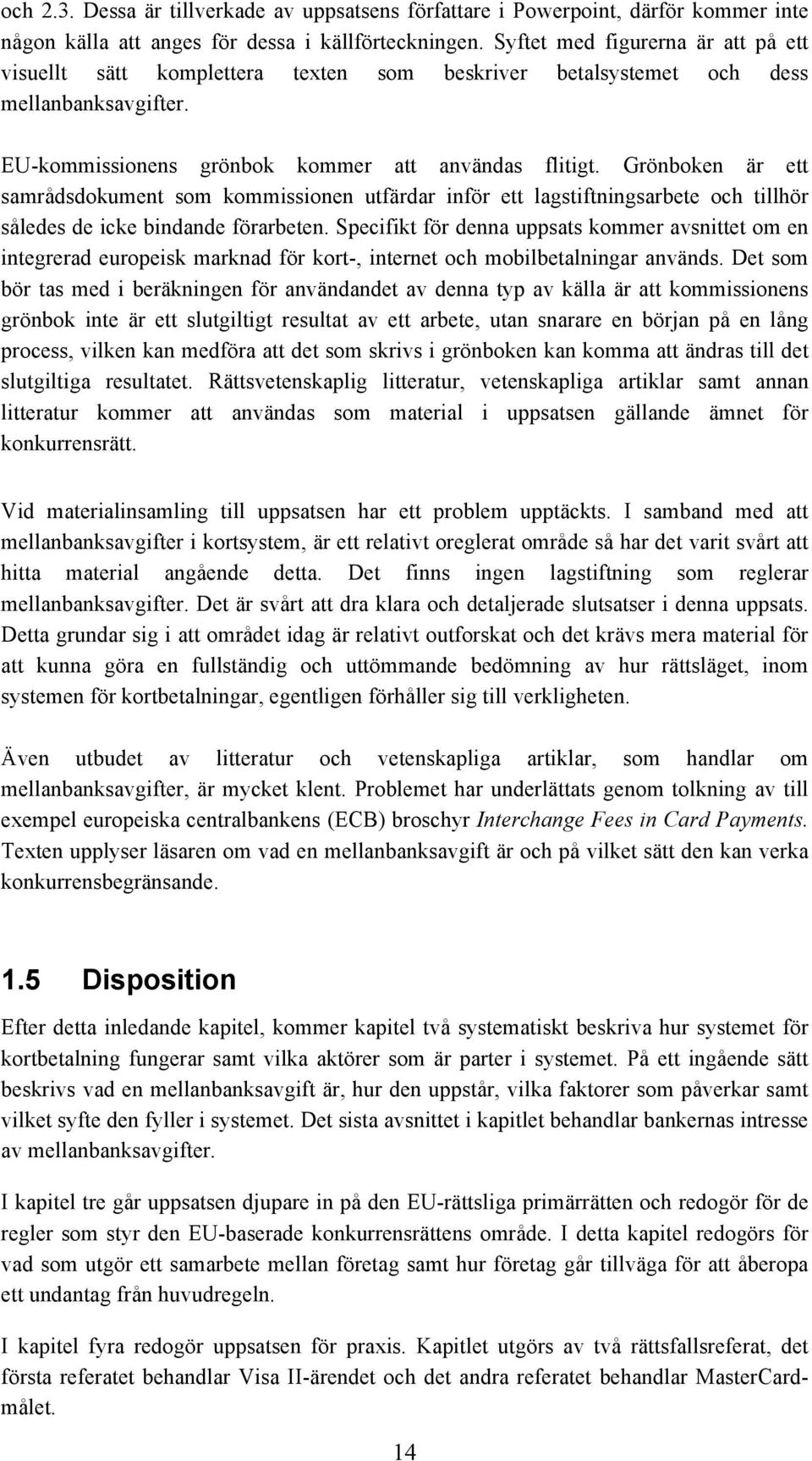 Grönboken är ett samrådsdokument som kommissionen utfärdar inför ett lagstiftningsarbete och tillhör således de icke bindande förarbeten.