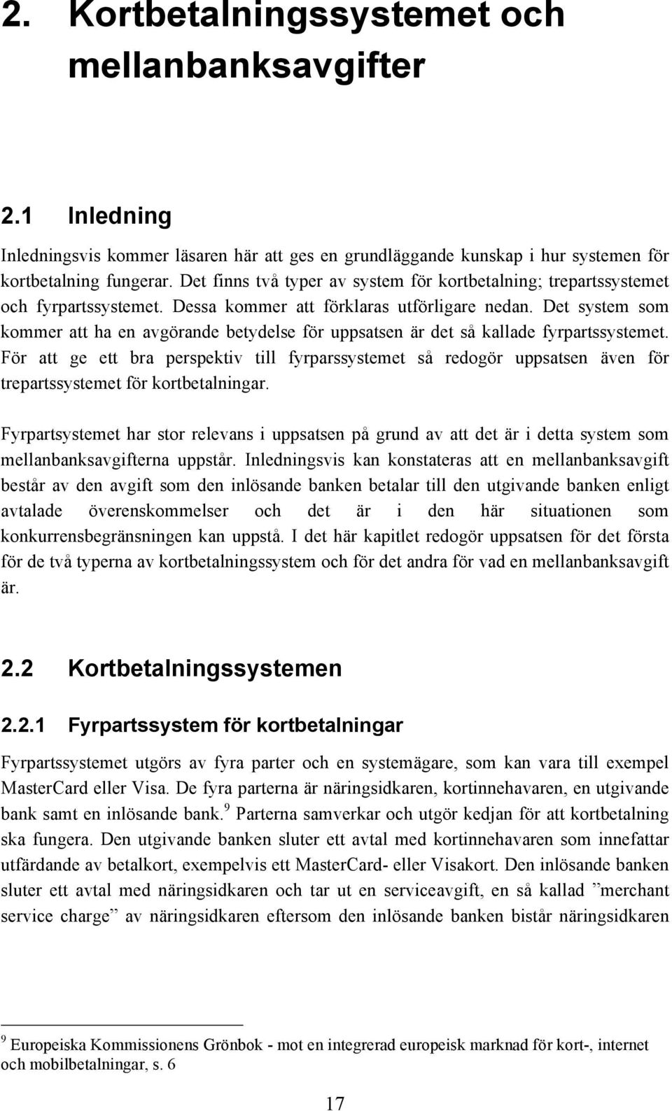 Det system som kommer att ha en avgörande betydelse för uppsatsen är det så kallade fyrpartssystemet.