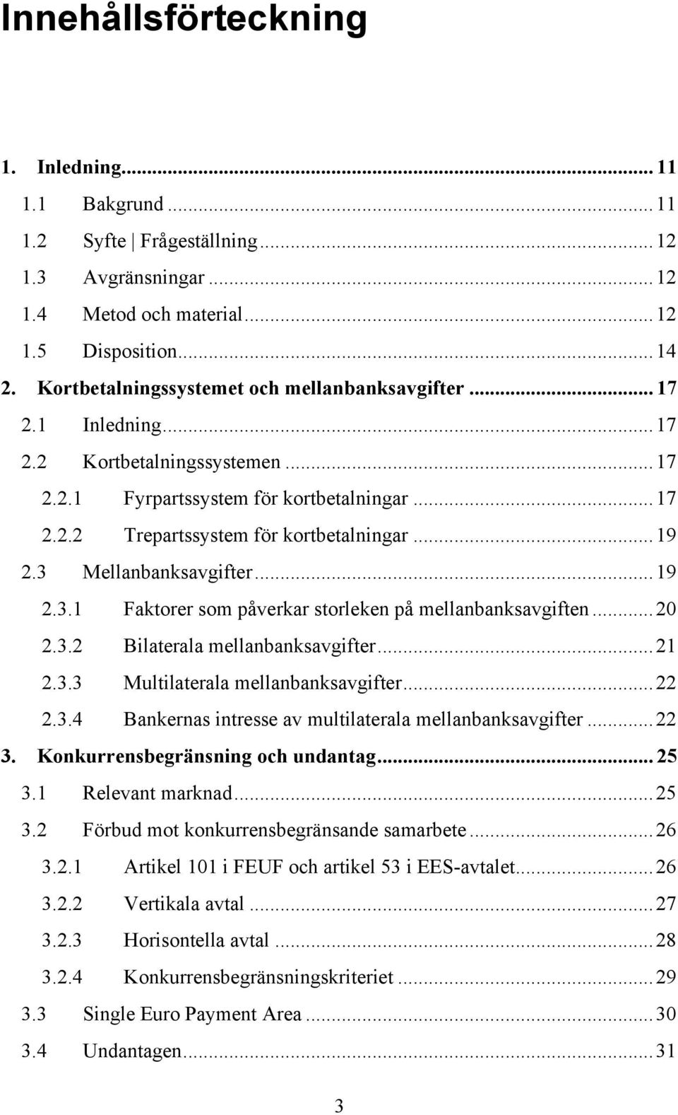 3 Mellanbanksavgifter... 19 2.3.1 Faktorer som påverkar storleken på mellanbanksavgiften... 20 2.3.2 Bilaterala mellanbanksavgifter... 21 2.3.3 Multilaterala mellanbanksavgifter... 22 2.3.4 Bankernas intresse av multilaterala mellanbanksavgifter.