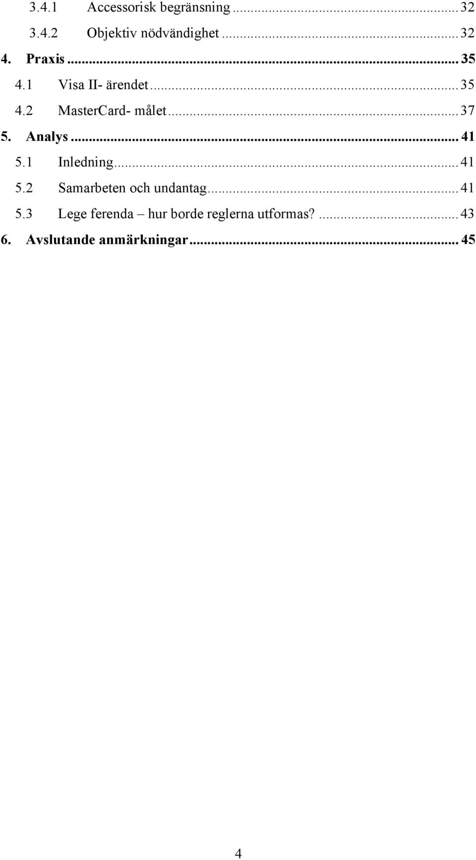 Analys... 41 5.1 Inledning... 41 5.2 Samarbeten och undantag... 41 5.3 Lege ferenda hur borde reglerna utformas?