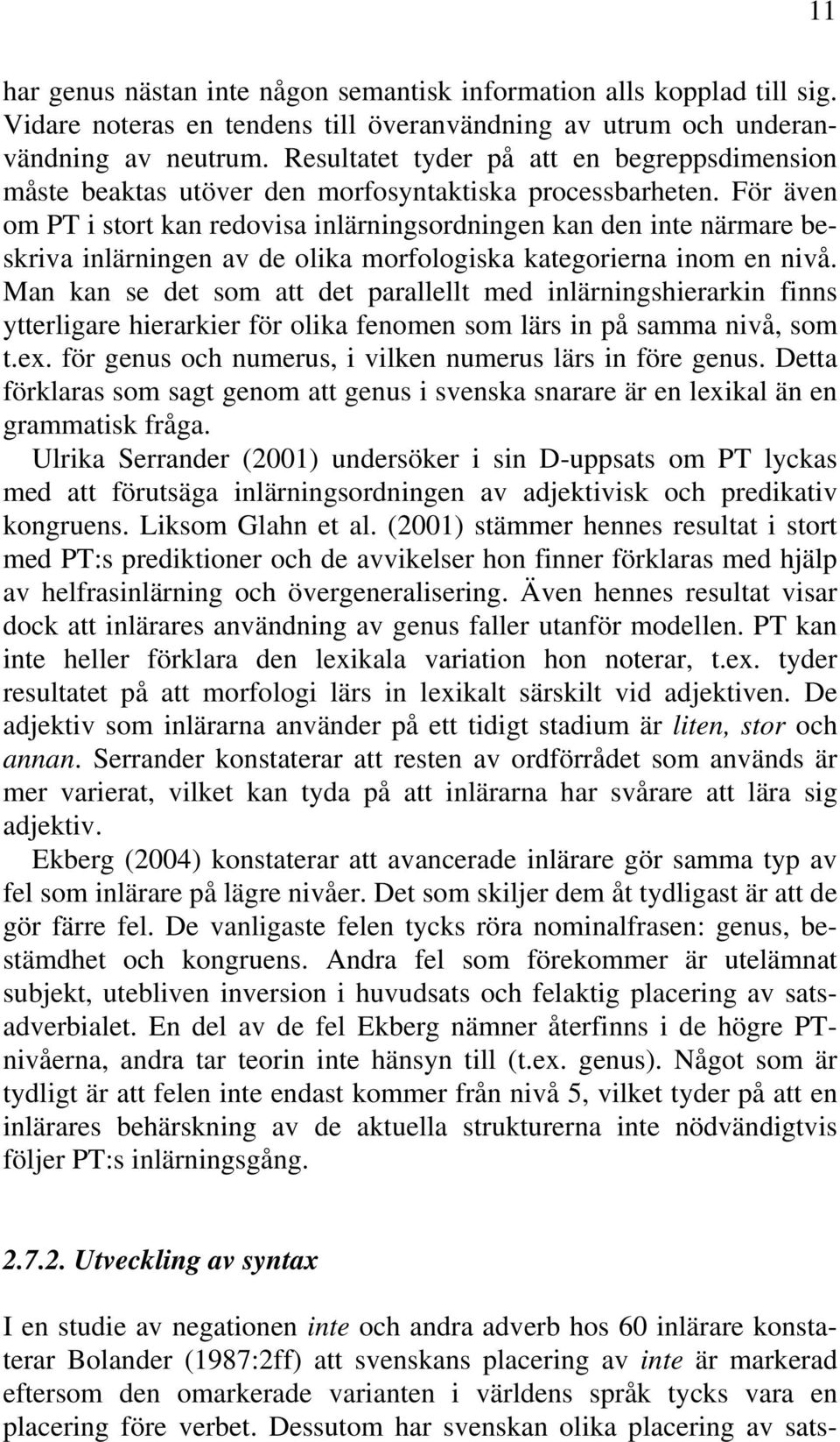 För även om PT i stort kan redovisa inlärningsordningen kan den inte närmare beskriva inlärningen av de olika morfologiska kategorierna inom en nivå.