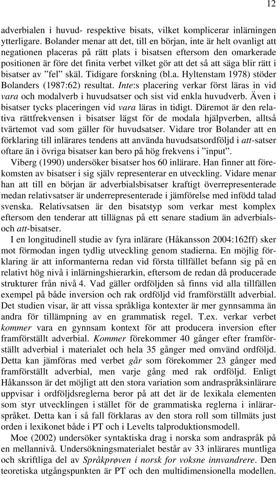 säga blir rätt i bisatser av fel skäl. Tidigare forskning (bl.a. Hyltenstam 978) stöder Bolanders (987:6) resultat.