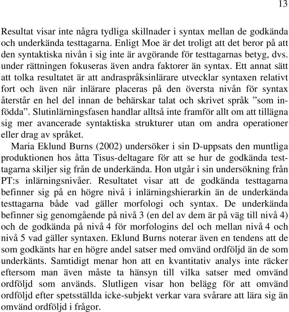 Ett annat sätt att tolka resultatet är att andraspråksinlärare utvecklar syntaxen relativt fort och även när inlärare placeras på den översta nivån för syntax återstår en hel del innan de behärskar