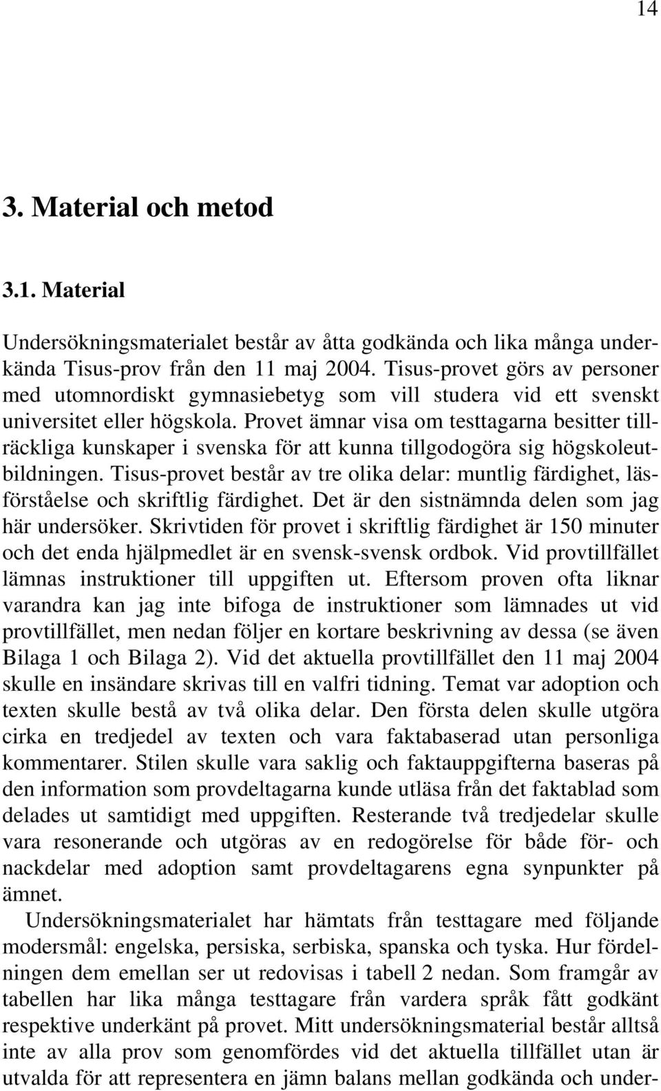 Provet ämnar visa om testtagarna besitter tillräckliga kunskaper i svenska för att kunna tillgodogöra sig högskoleutbildningen.