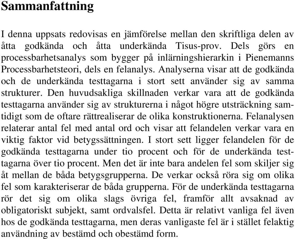 Analyserna visar att de godkända och de underkända testtagarna i stort sett använder sig av samma strukturer.