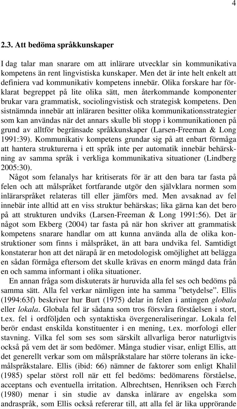 Olika forskare har förklarat begreppet på lite olika sätt, men återkommande komponenter brukar vara grammatisk, sociolingvistisk och strategisk kompetens.