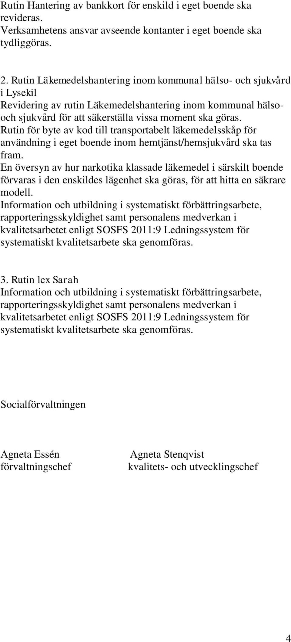 Rutin för byte av kod till transportabelt läkemedelsskåp för användning i eget boende inom hemtjänst/hemsjukvård ska tas fram.