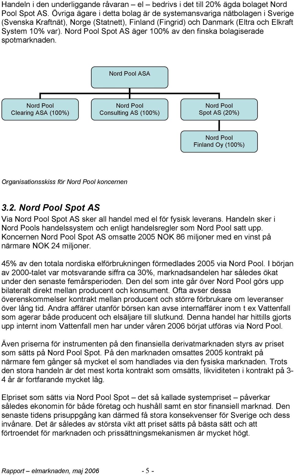 Nord Pool Spot AS äger 100% av den finska bolagiserade spotmarknaden.