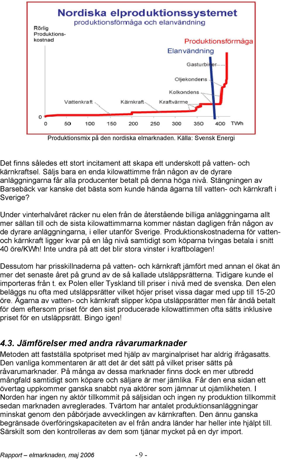 Stängningen av Barsebäck var kanske det bästa som kunde hända ägarna till vatten- och kärnkraft i Sverige?