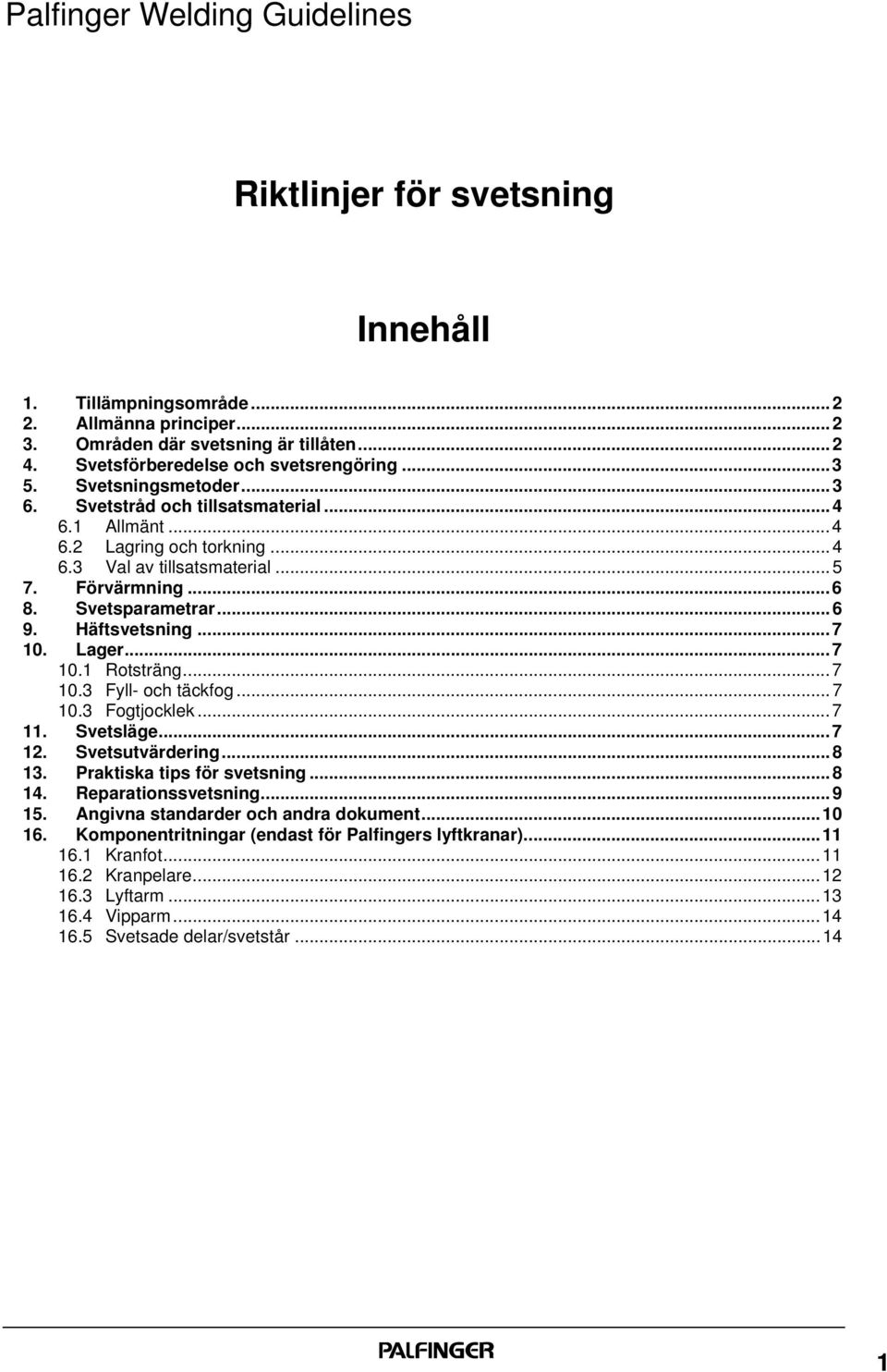 ..7 10.3 Fyll- och täckfog...7 10.3 Fogtjocklek...7 11. Svetsläge...7 12. Svetsutvärdering...8 13. Praktiska tips för svetsning...8 14. Reparationssvetsning...9 15.