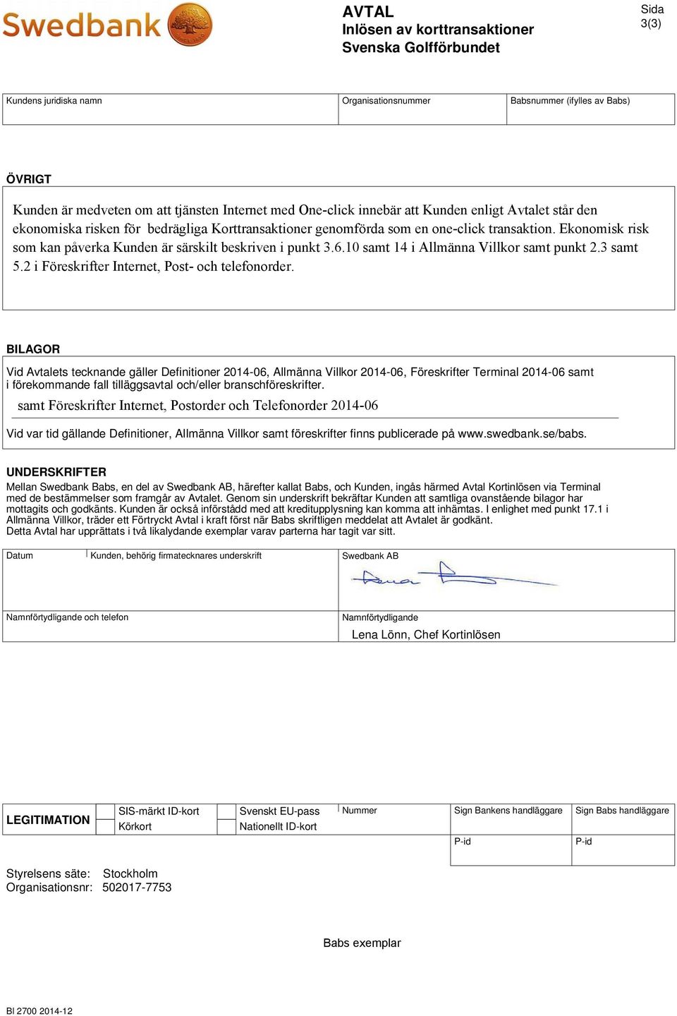 Vid var tid gällande Definitioner, Allmänna Villkor samt föreskrifter finns publicerade på www.swedbank.se/babs.