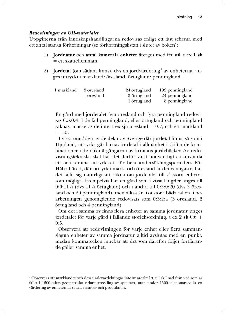 2) Jordetal (om sådant finns), dvs en jordvärdering 1 av enheterna, anges uttryckt i markland: öresland: örtugland: penningland.