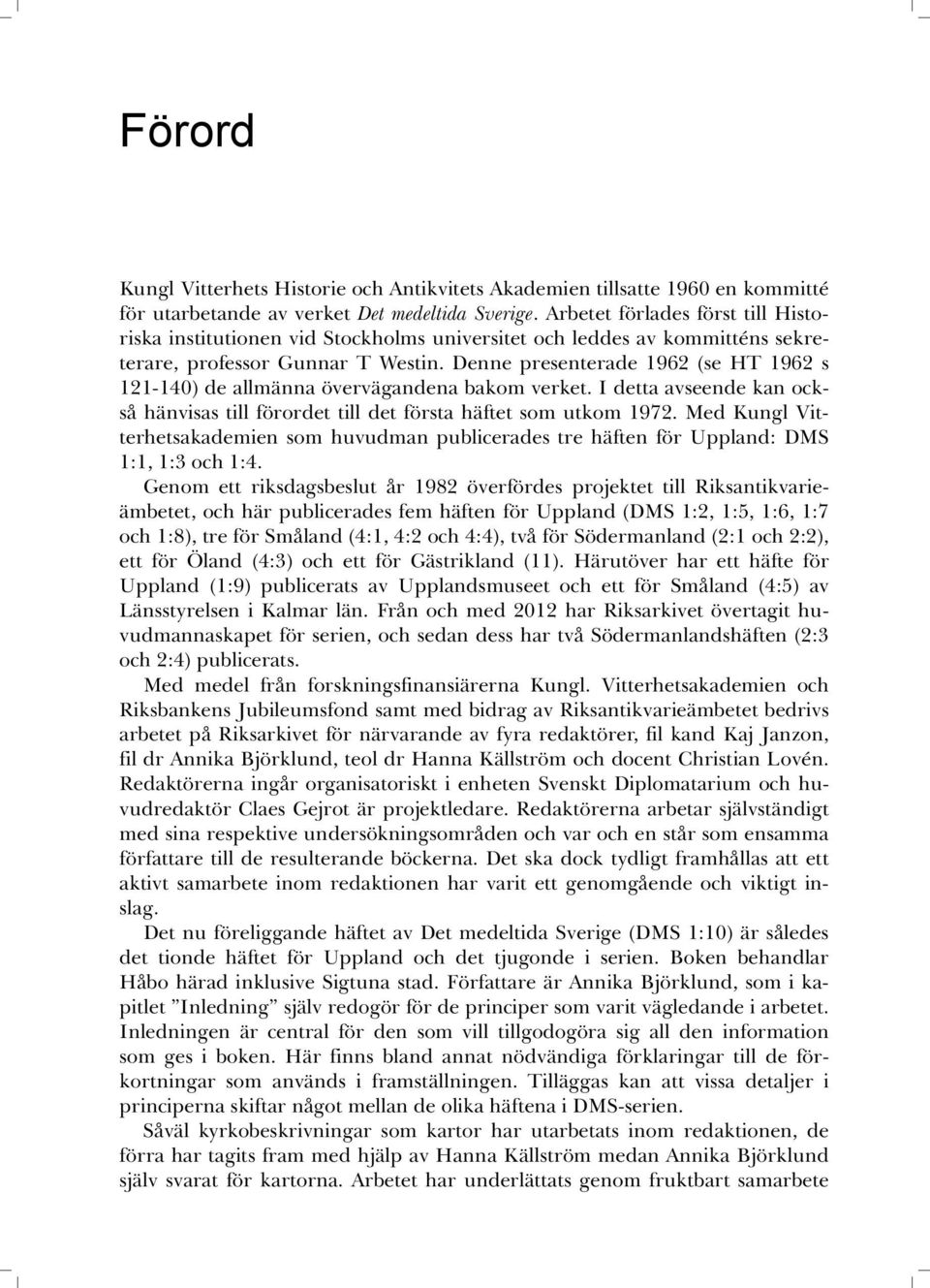 Denne presenterade 1962 (se HT 1962 s 121-140) de allmänna övervägandena bakom verket. I detta avseende kan också hänvisas till förordet till det första häftet som utkom 1972.