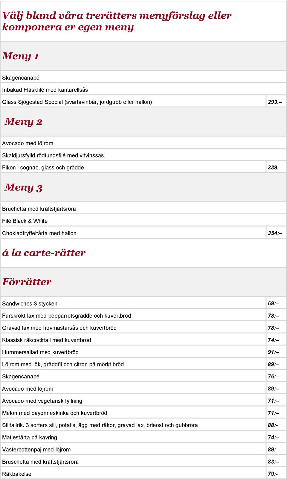 Meny 3 Bruchetta med kräftstjärtsröra Filé Black & White Chokladtryffeltårta med hallon 354: á la carte-rätter Förrätter Sandwiches 3 stycken 69: Färskrökt lax med pepparrotsgrädde och kuvertbröd 78: