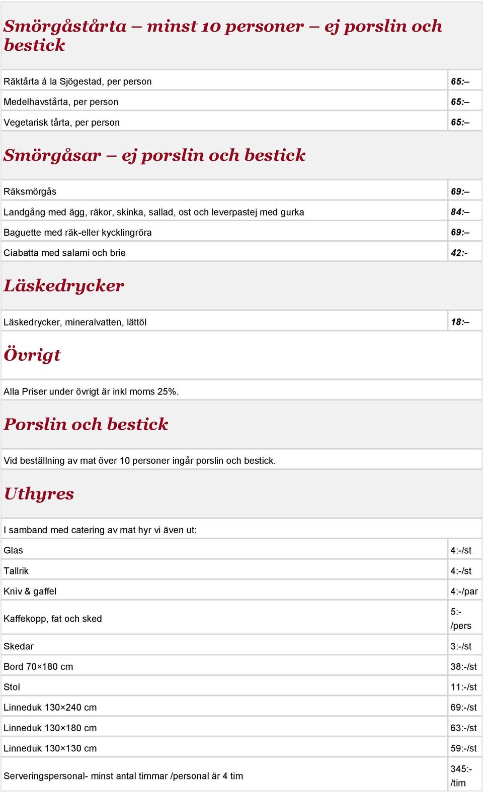 mineralvatten, lättöl 18: Övrigt Alla Priser under övrigt är inkl moms 25%. Porslin och bestick Vid beställning av mat över 10 personer ingår porslin och bestick.