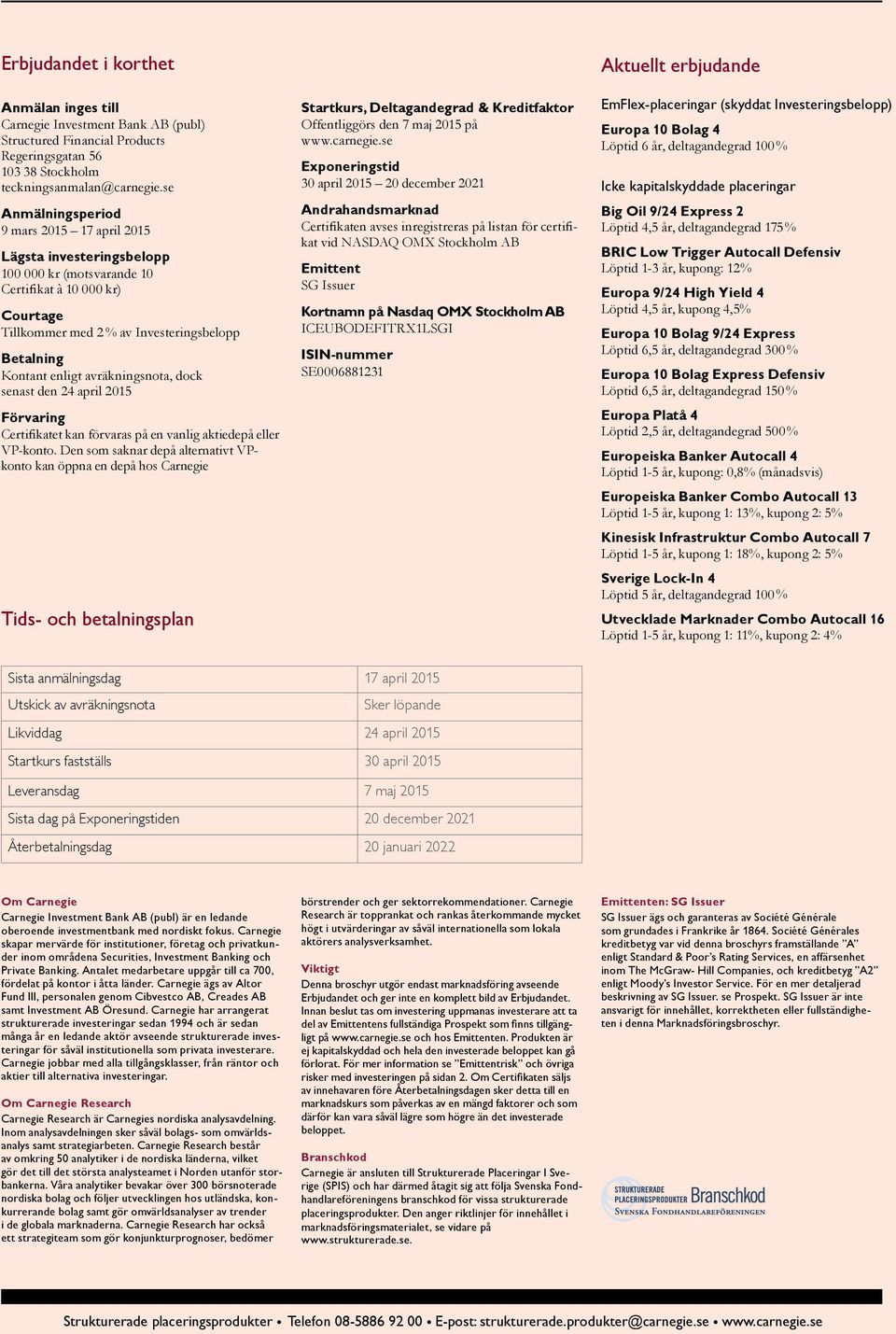 avräkningsnota, dock senast den 24 april 2015 Förvaring Certifikatet kan förvaras på en vanlig aktiedepå eller VP-konto.