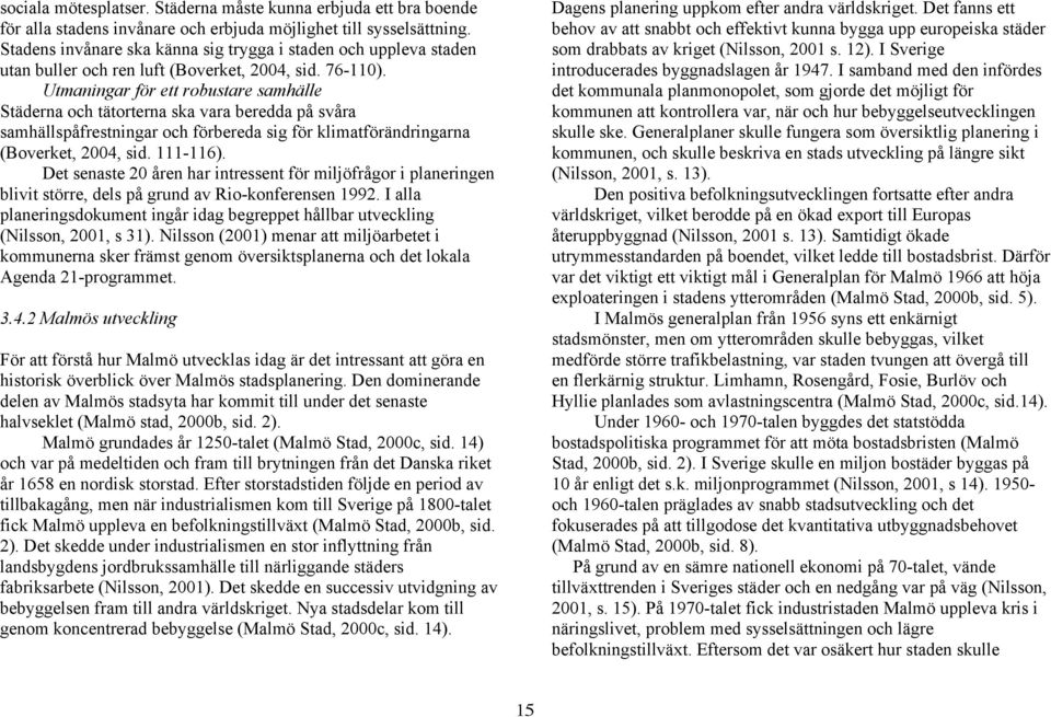 Utmaningar för ett robustare samhälle Städerna och tätorterna ska vara beredda på svåra samhällspåfrestningar och förbereda sig för klimatförändringarna (Boverket, 2004, sid. 111-116).