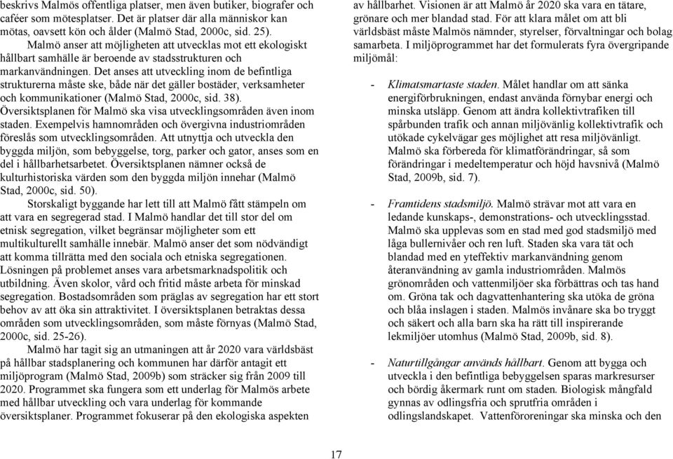 Det anses att utveckling inom de befintliga strukturerna måste ske, både när det gäller bostäder, verksamheter och kommunikationer (Malmö Stad, 2000c, sid. 38).