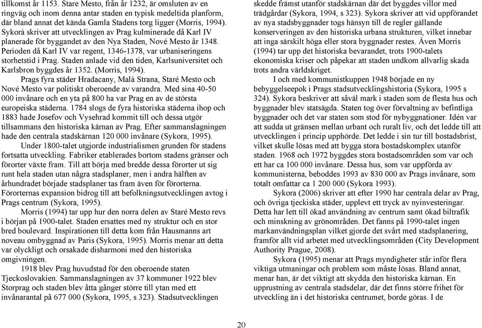 Perioden då Karl IV var regent, 1346-1378, var urbaniseringens storhetstid i Prag. Staden anlade vid den tiden, Karlsuniversitet och Karlsbron byggdes år 1352. (Morris, 1994).