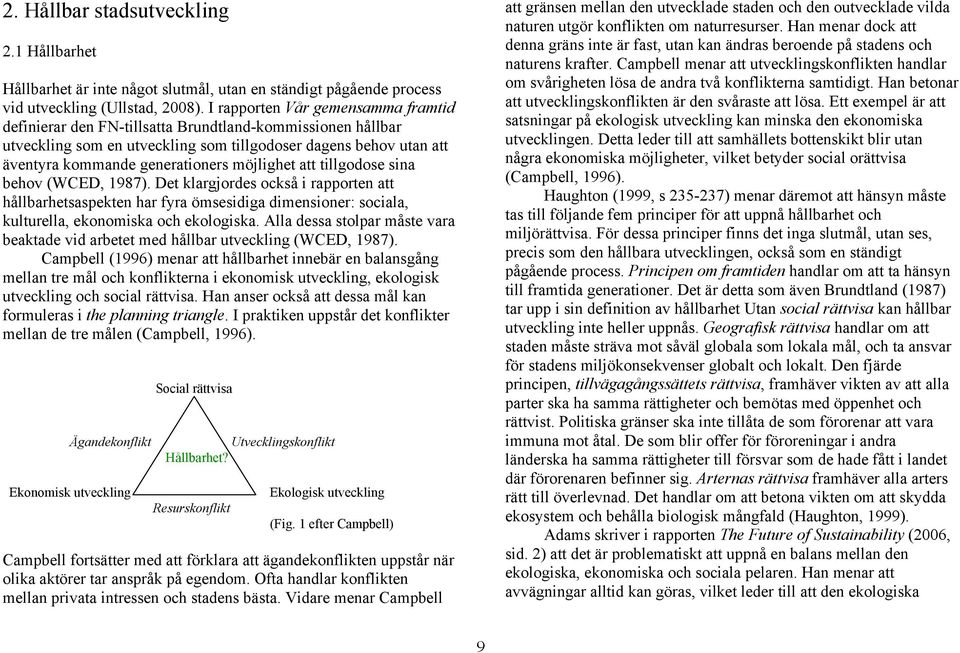 möjlighet att tillgodose sina behov (WCED, 1987). Det klargjordes också i rapporten att hållbarhetsaspekten har fyra ömsesidiga dimensioner: sociala, kulturella, ekonomiska och ekologiska.