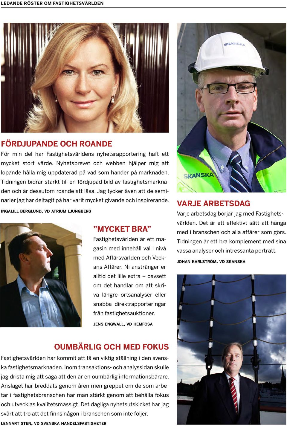 Tidningen bidrar starkt till en fördjupad bild av fastighetsmarknaden och är dessutom roande att läsa. Jag tycker även att de seminarier jag har deltagit på har varit mycket givande och inspirerande.