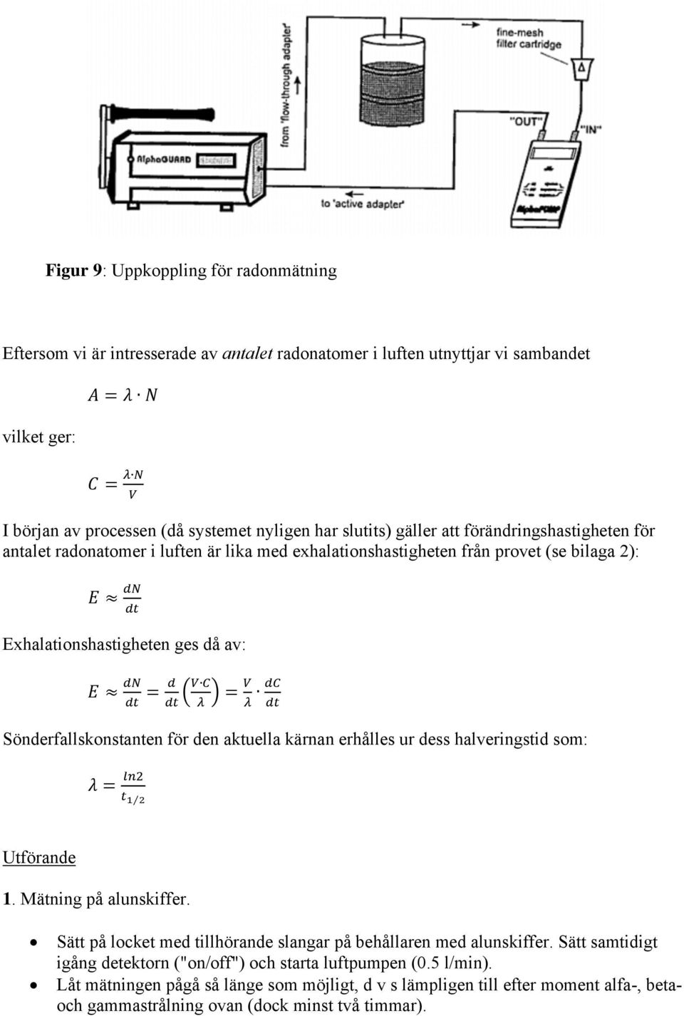 Sönderfallskonstanten för den aktuella kärnan erhålles ur dess halveringstid som: Utförande 1. Mätning på alunskiffer. Sätt på locket med tillhörande slangar på behållaren med alunskiffer.