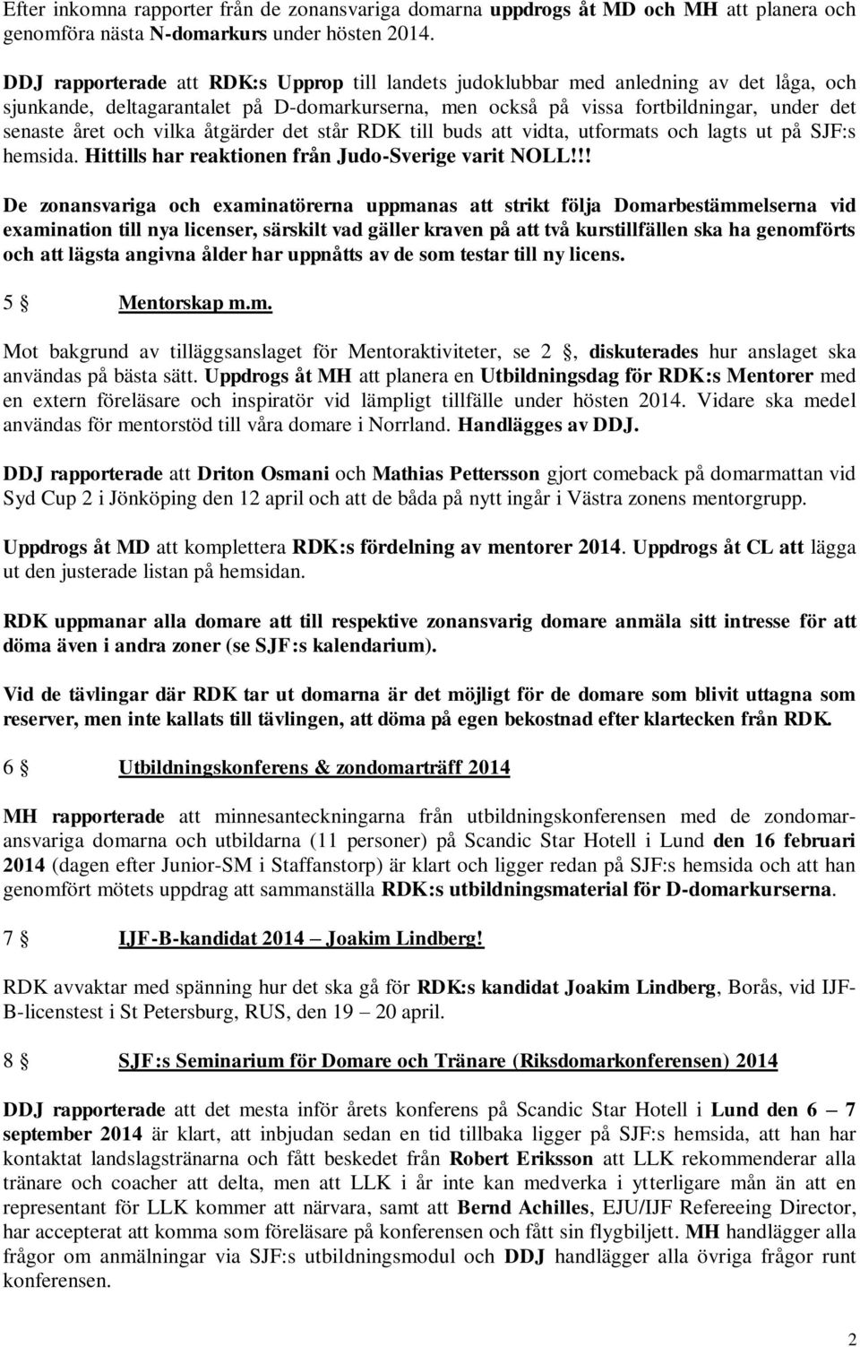 vilka åtgärder det står RDK till buds att vidta, utformats och lagts ut på SJF:s hemsida. Hittills har reaktionen från Judo-Sverige varit NOLL!