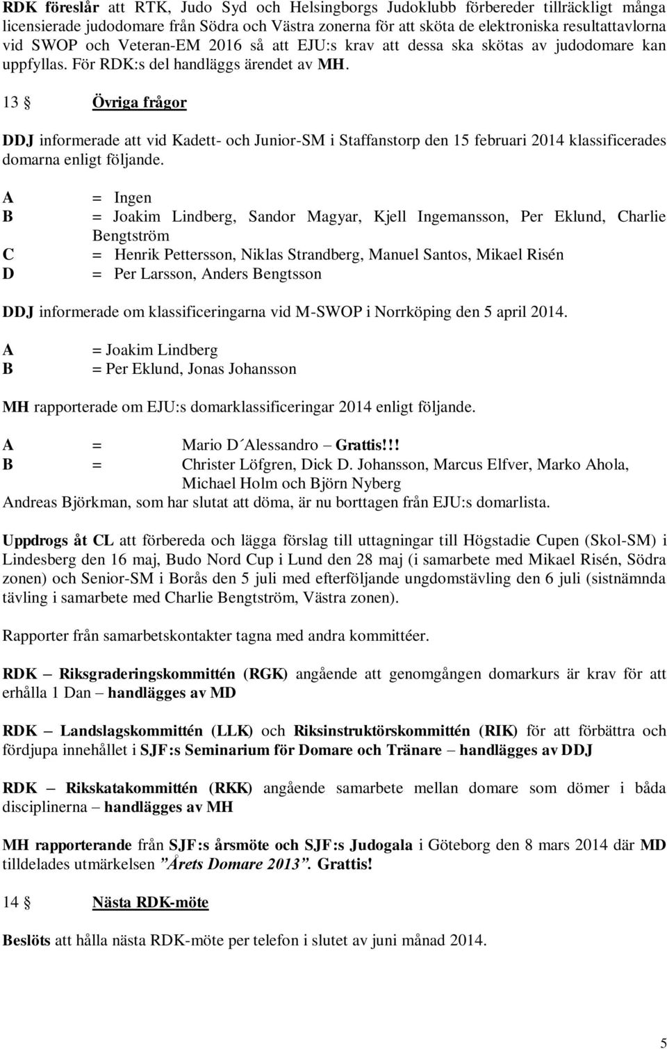 13 Övriga frågor DDJ informerade att vid Kadett- och Junior-SM i Staffanstorp den 15 februari 2014 klassificerades domarna enligt följande.