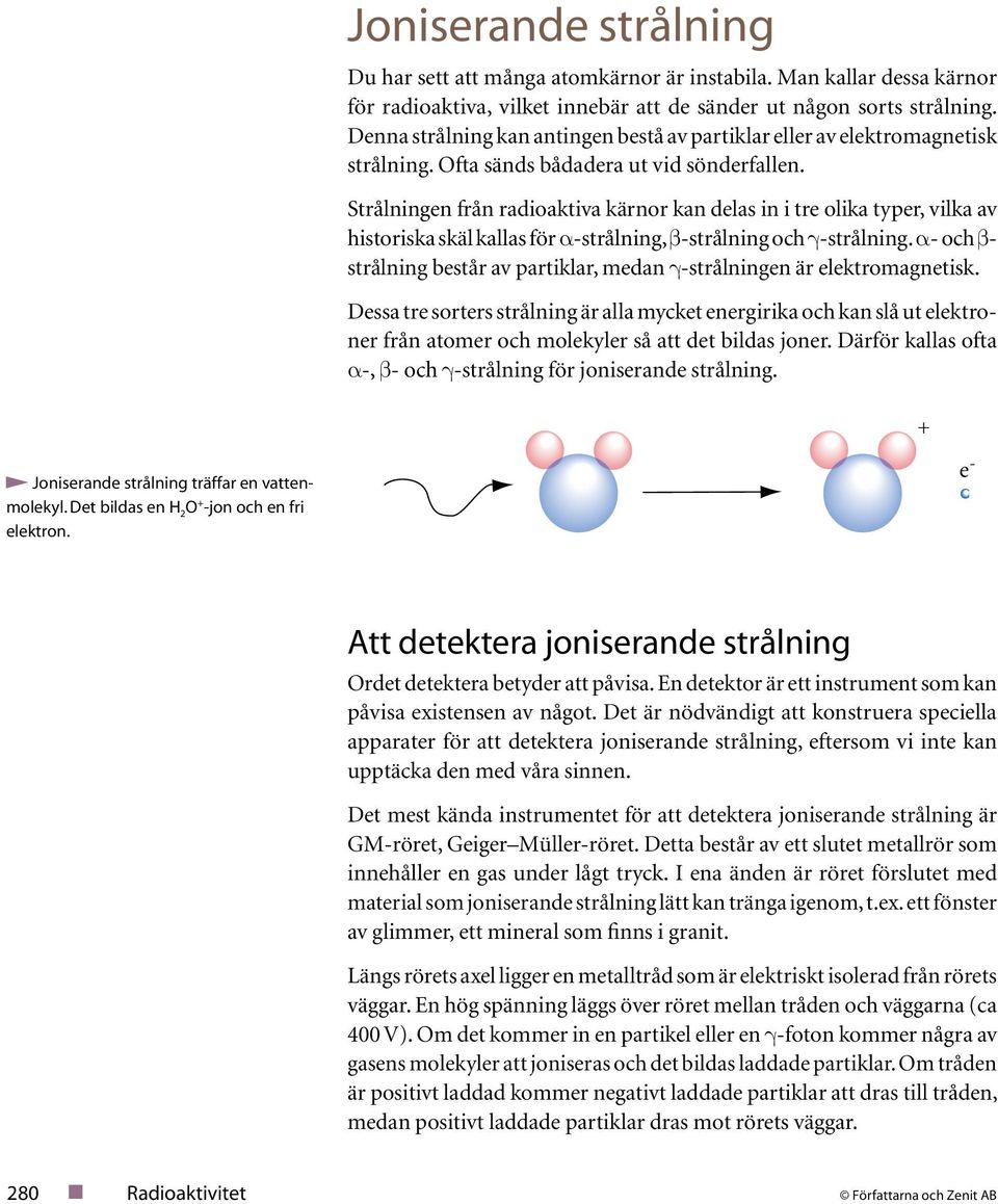 Strålningen från radioaktiva kärnor kan delas in i tre olika typer, vilka av historiska skäl kallas för α-strålning, β-strålning och γ-strålning.