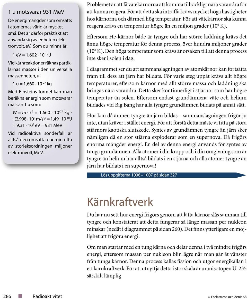 0 m/s) =,. 0-0 J =,. 0 ev = MeV Vid radioaktiva sönderfall är alltså den omsatta energin ofta av storleksordningen miljoner elektronvolt, MeV.