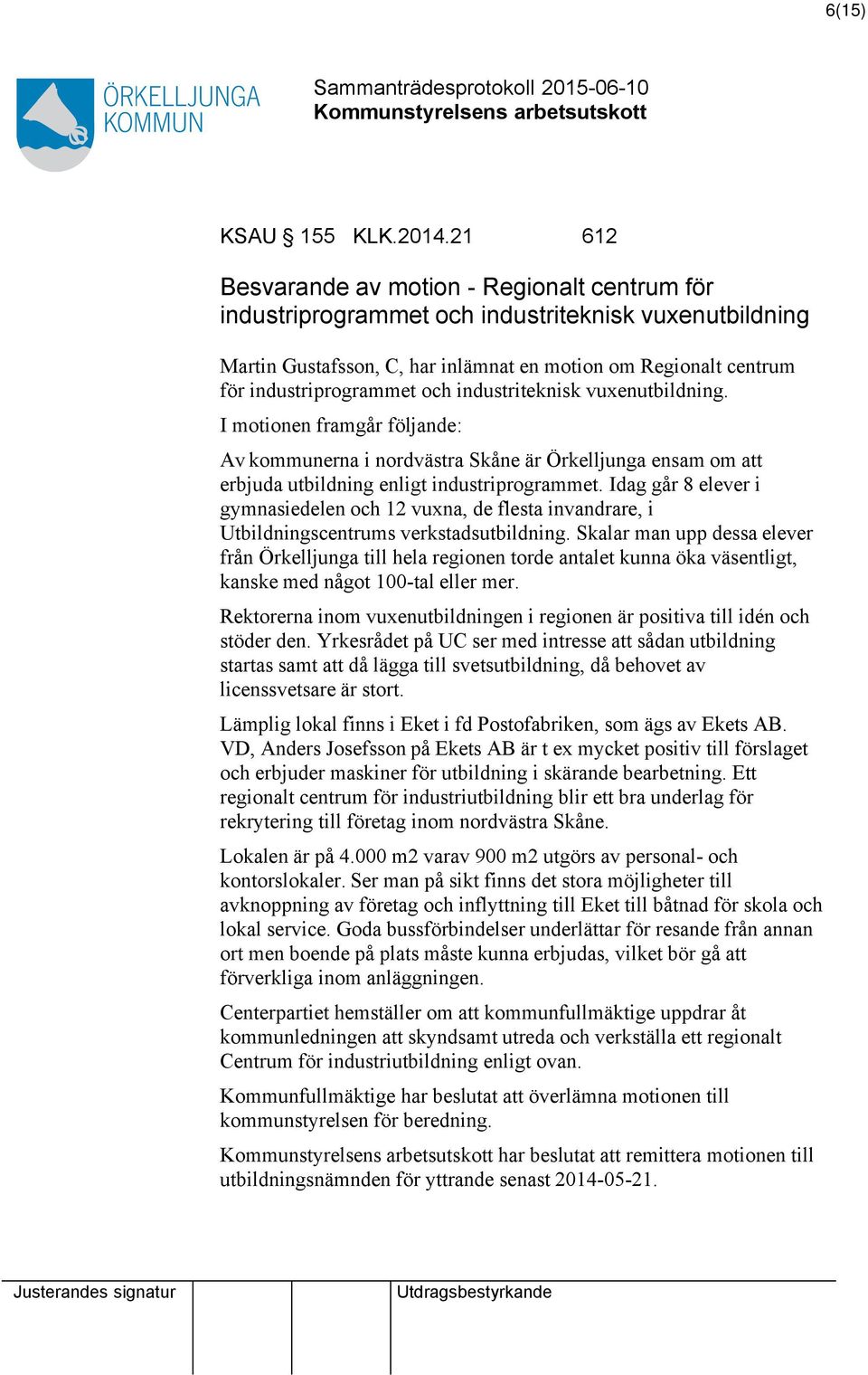 industriteknisk vuxenutbildning. I motionen framgår följande: Av kommunerna i nordvästra Skåne är Örkelljunga ensam om erbjuda utbildning enligt industriprogrammet.