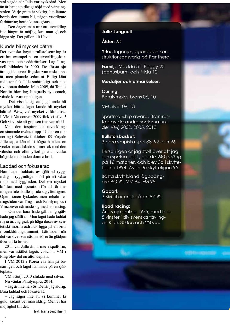 Kunde bli mycket bättre Det svenska laget i rullstolscurling är ett bra exempel på en utvecklingskurvas upp- och nedåtrörelser. Lag Jungnell bildades år 2000.