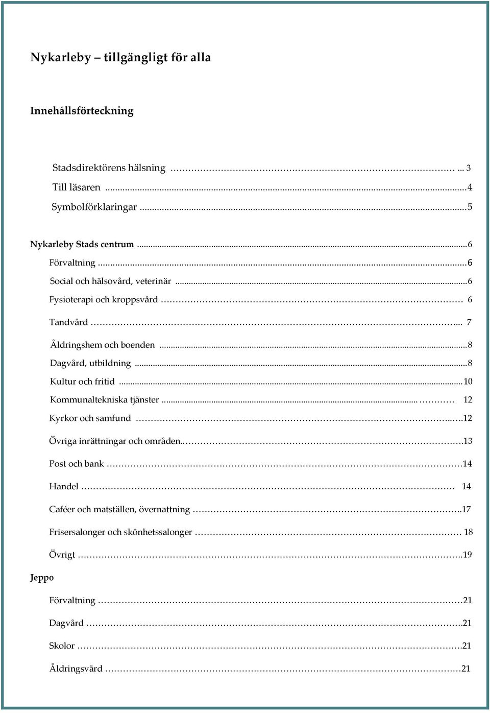 .. 8 Kultur och fritid... 10 Kommunaltekniska tjänster... 12 Kyrkor och samfund...12 Övriga inrättningar och områden.