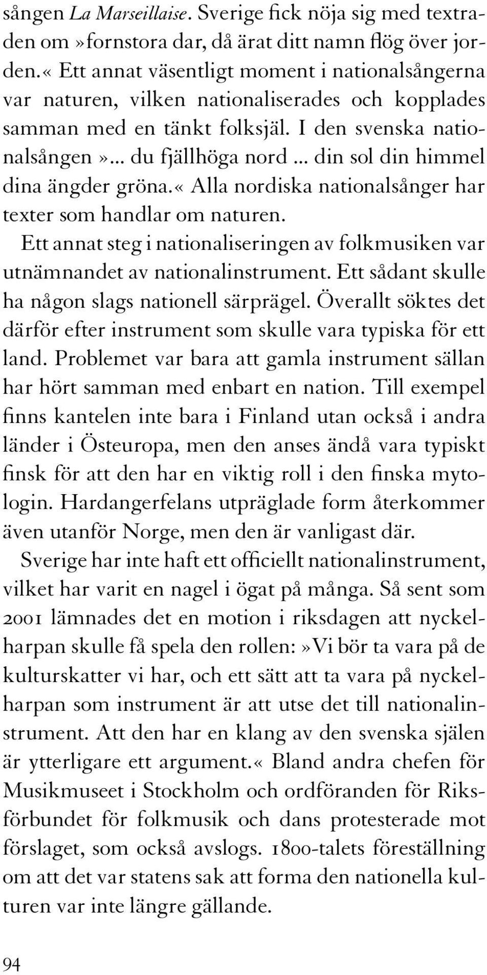 .. din sol din himmel dina ängder gröna.«alla nordiska nationalsånger har texter som handlar om naturen. Ett annat steg i nationaliseringen av folkmusiken var utnämnandet av nationalinstrument.