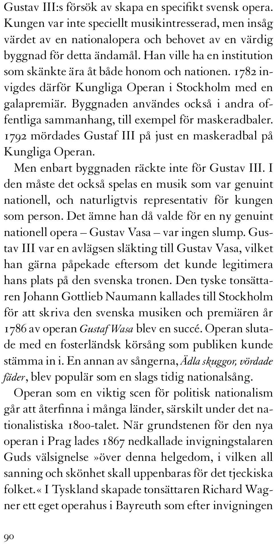 Byggnaden användes också i andra offentliga sammanhang, till exempel för maskeradbaler. 1792 mördades Gustaf III på just en maskeradbal på Kungliga Operan.