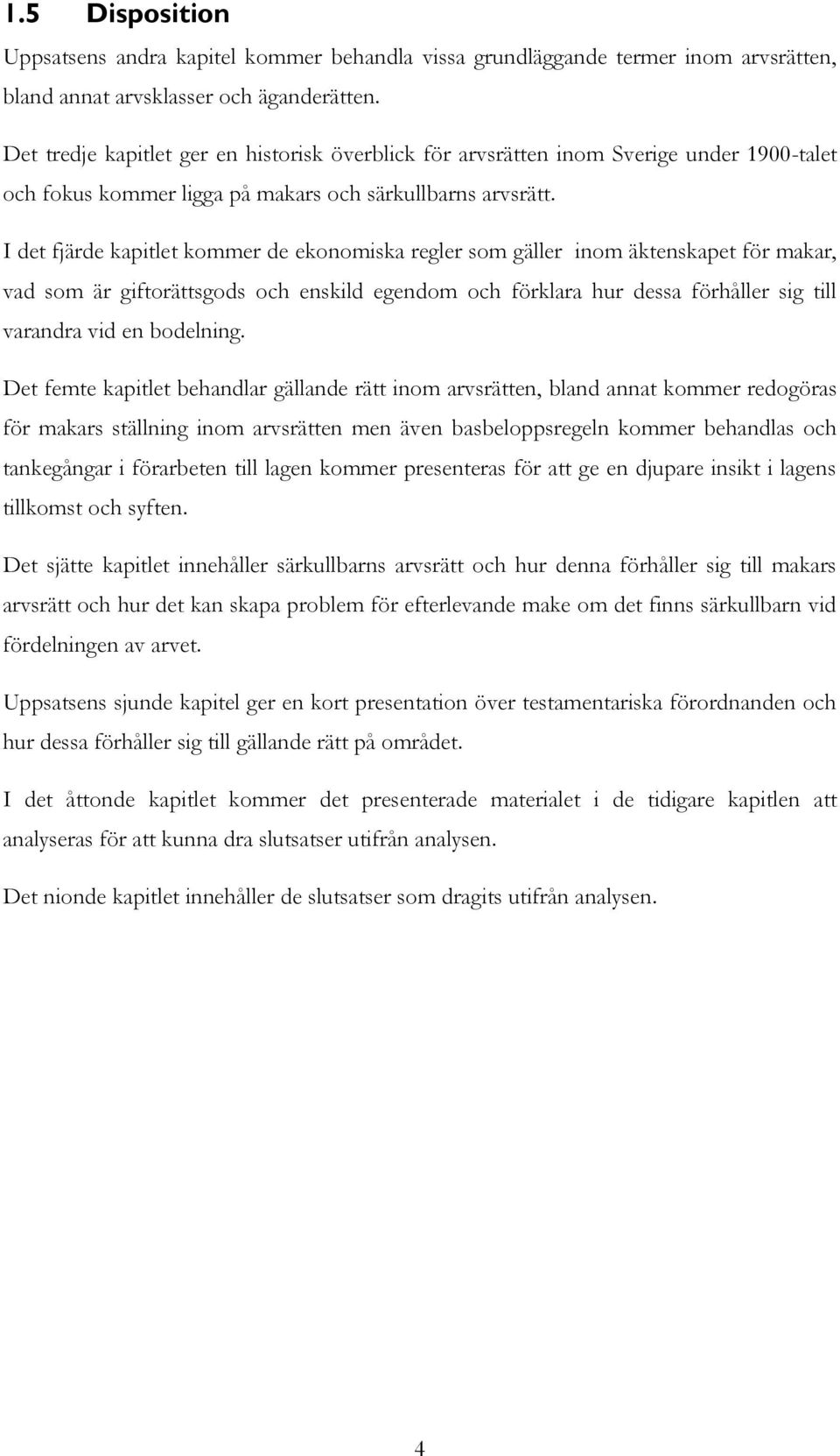 I det fjärde kapitlet kommer de ekonomiska regler som gäller inom äktenskapet för makar, vad som är giftorättsgods och enskild egendom och förklara hur dessa förhåller sig till varandra vid en