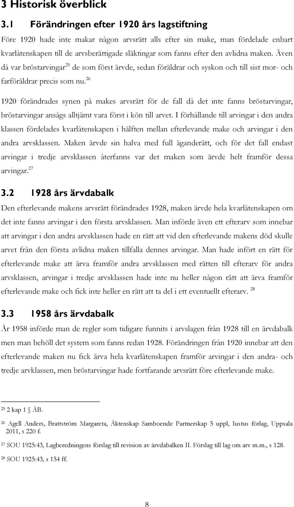 avlidna maken. Även då var bröstarvingar 25 de som först ärvde, sedan föräldrar och syskon och till sist mor- och farföräldrar precis som nu.