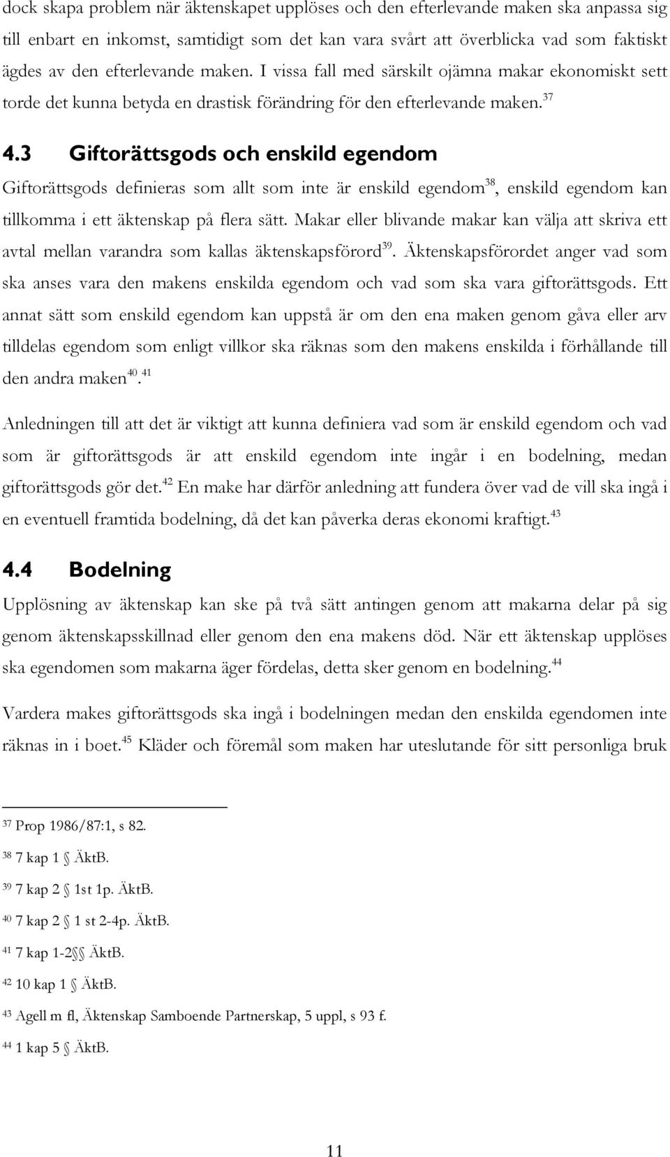 3 Giftorättsgods och enskild egendom Giftorättsgods definieras som allt som inte är enskild egendom 38, enskild egendom kan tillkomma i ett äktenskap på flera sätt.