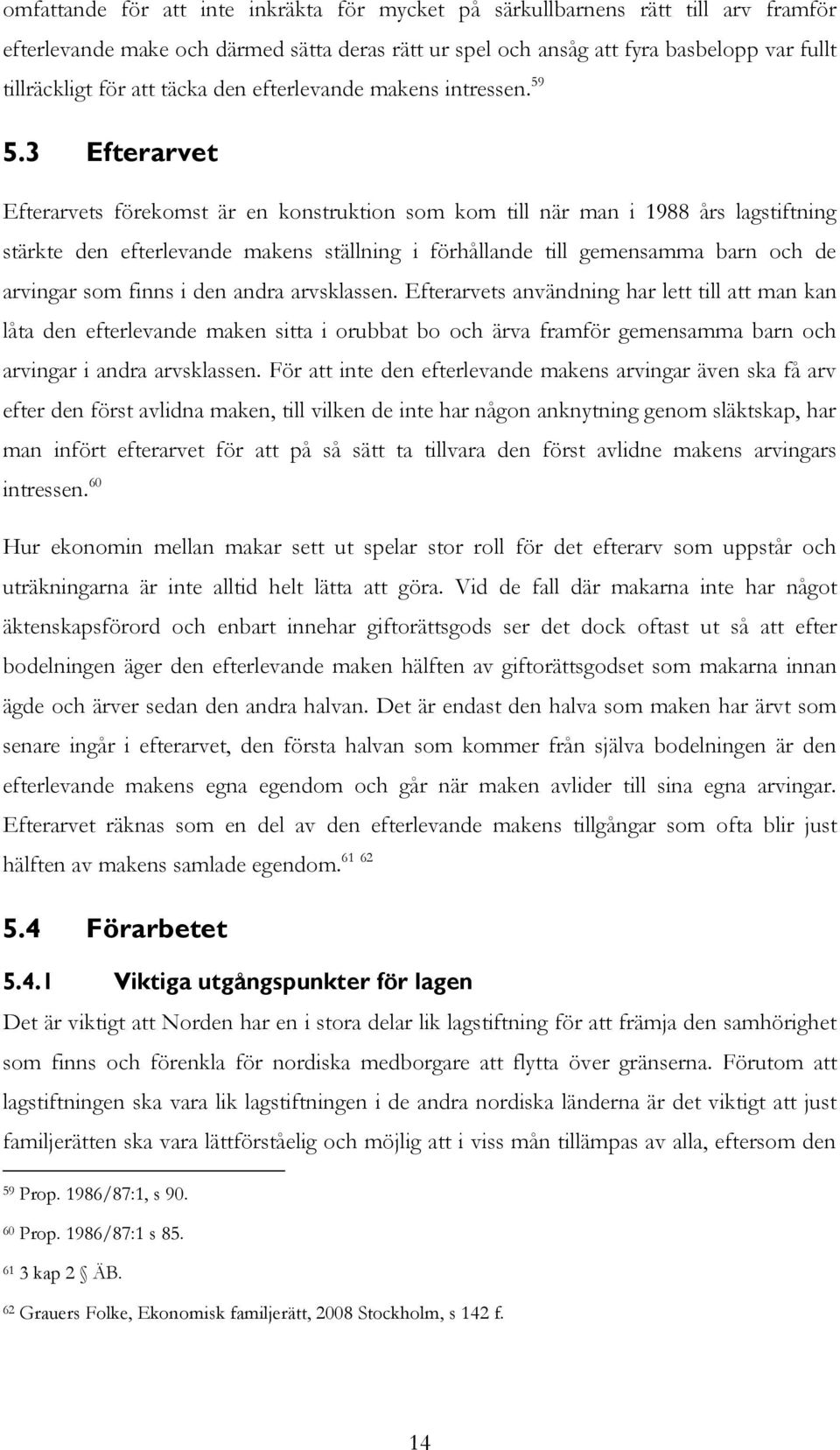 3 Efterarvet Efterarvets förekomst är en konstruktion som kom till när man i 1988 års lagstiftning stärkte den efterlevande makens ställning i förhållande till gemensamma barn och de arvingar som