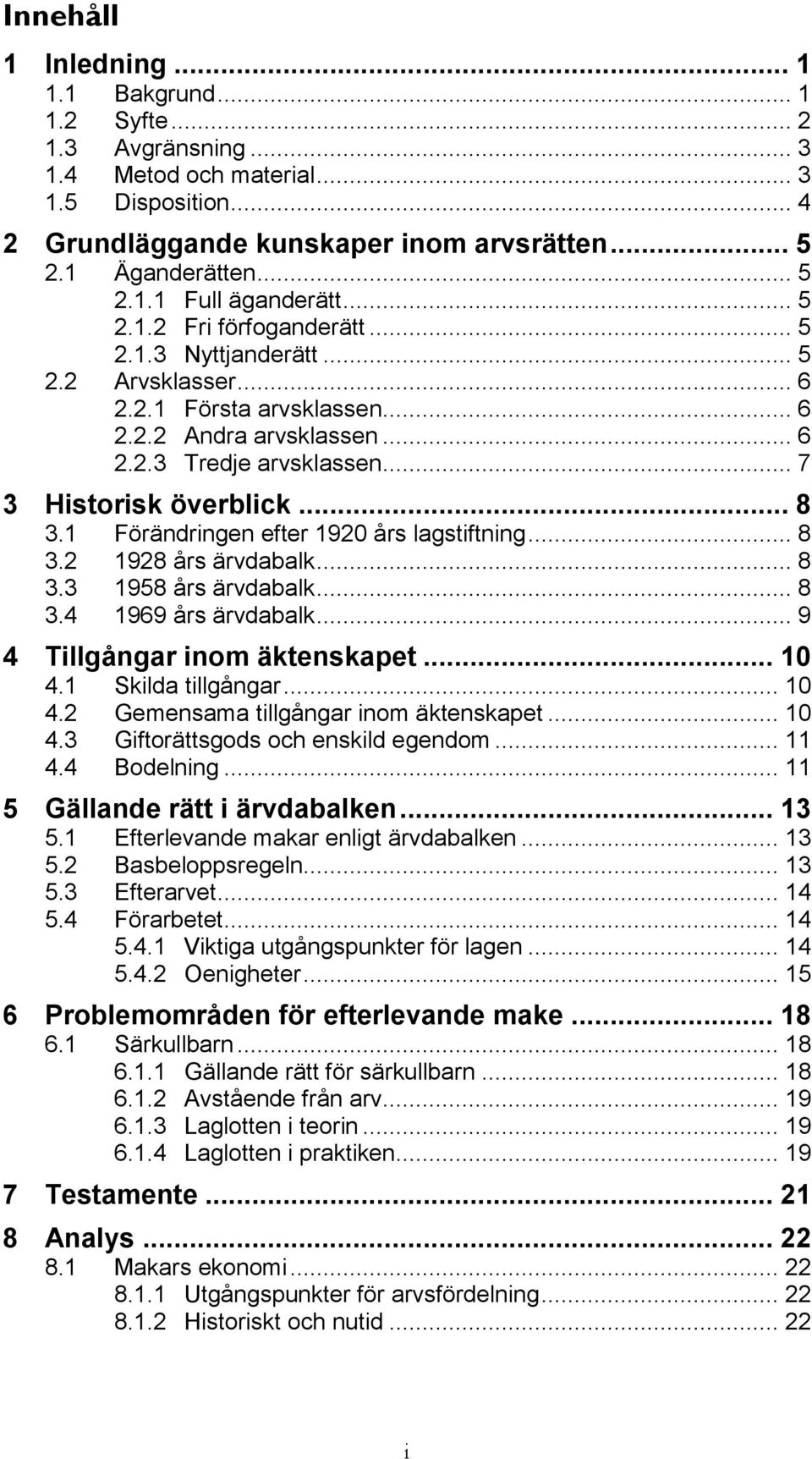 1 Förändringen efter 1920 års lagstiftning... 8 3.2 1928 års ärvdabalk... 8 3.3 1958 års ärvdabalk... 8 3.4 1969 års ärvdabalk... 9 4 Tillgångar inom äktenskapet... 10 4.