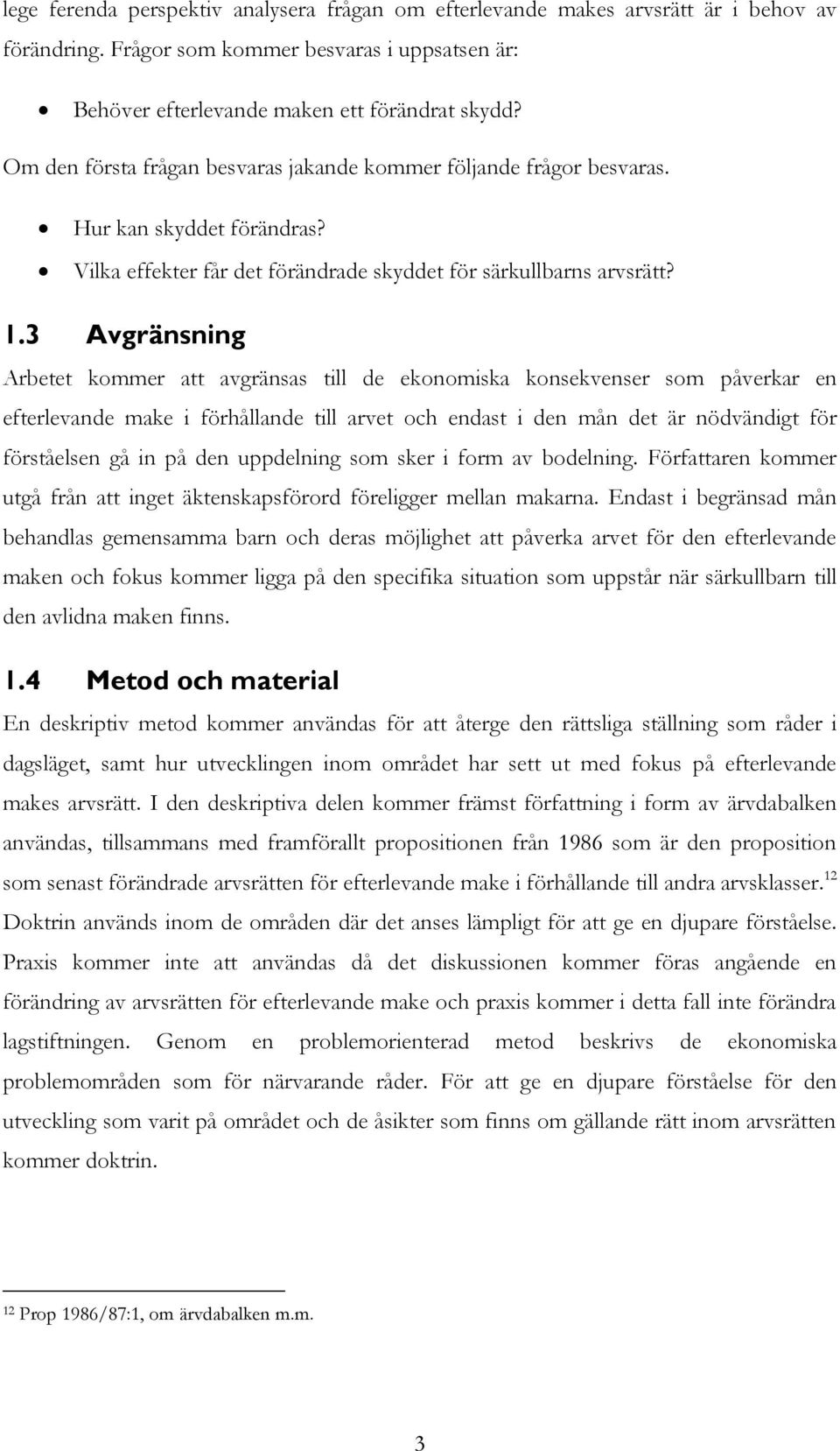 3 Avgränsning Arbetet kommer att avgränsas till de ekonomiska konsekvenser som påverkar en efterlevande make i förhållande till arvet och endast i den mån det är nödvändigt för förståelsen gå in på