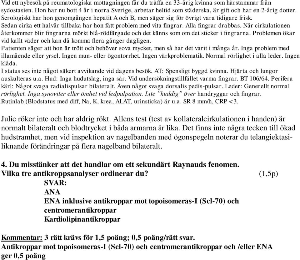 4. Du misstänker att det handlar om ett sekundärt Raynauds fenomen. Vilka tre antikroppsanalyser ordinerar du?