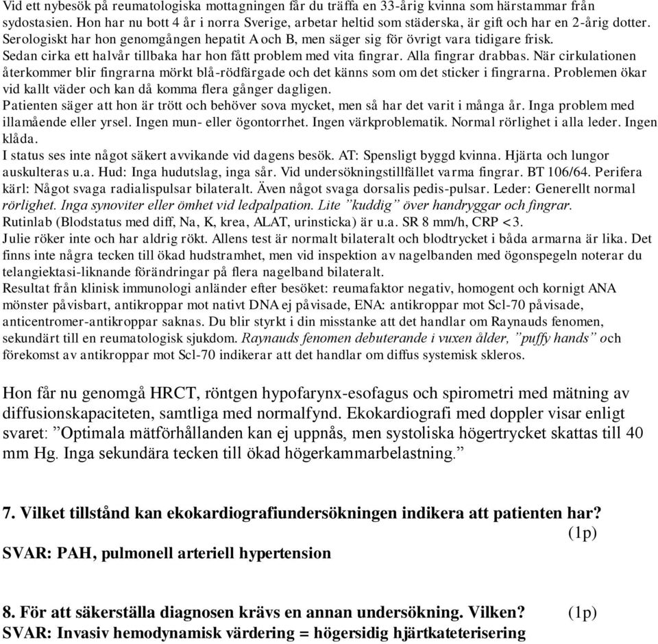 Inga sekundära tecken till ökad högerkammarbelastning. 7. Vilket tillstånd kan ekokardiografiundersökningen indikera att patienten har?