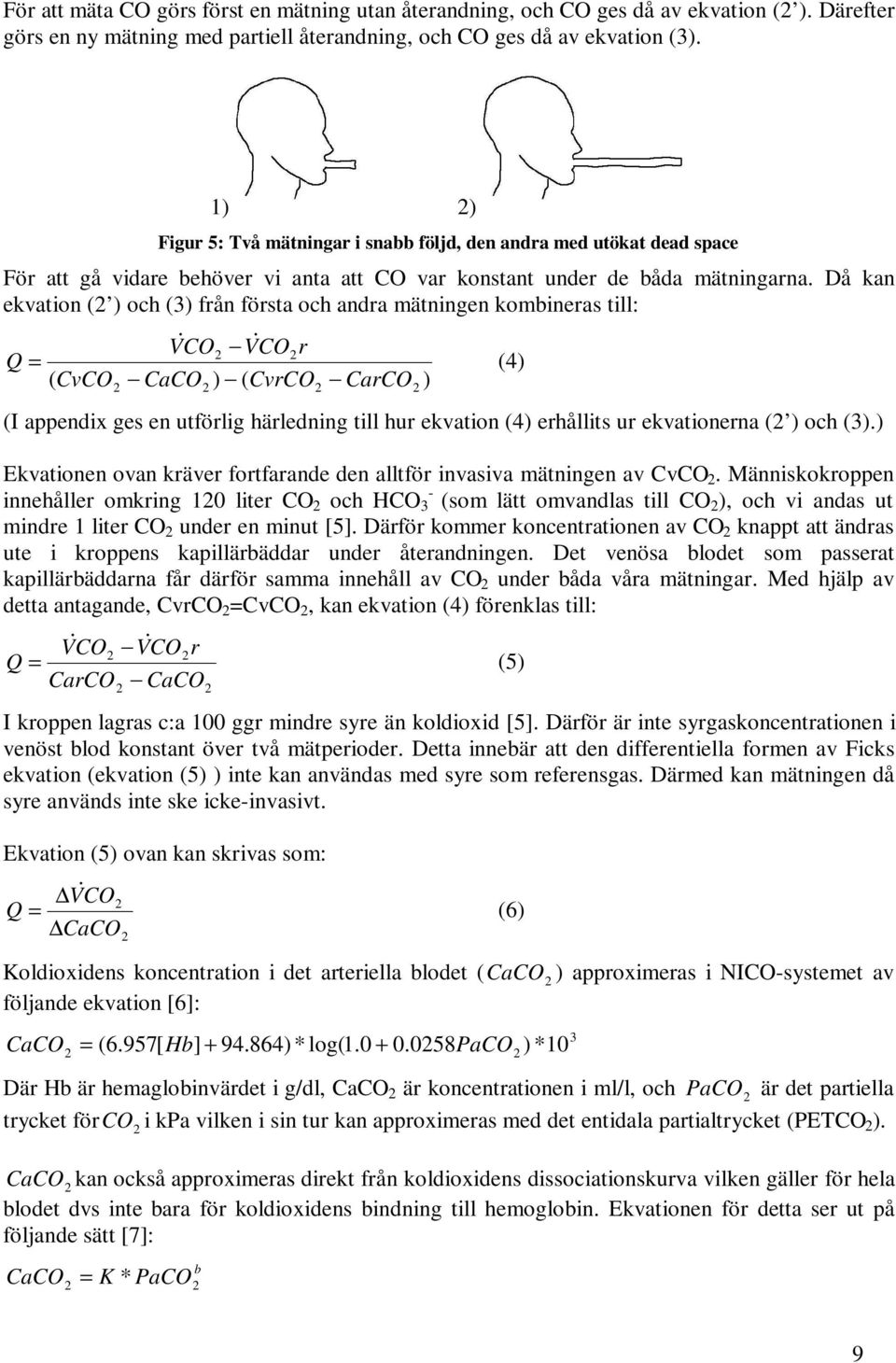 Då kan ekvation ( ) och (3) från första och andra mätningen kombineras till: VCO VCOr Q = ( CvCO CaCO ) ( CvrCO CarCO ) (I appendix ges en utförlig härledning till hur ekvation (4) erhållits ur