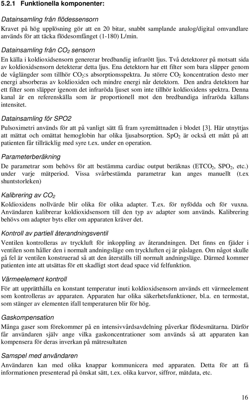 Ena detektorn har ett filter som bara släpper genom de våglängder som tillhör CO :s absorptionsspektra.