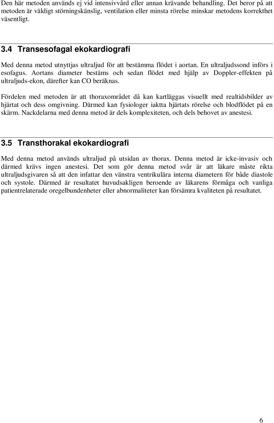 4 Transesofagal ekokardiografi Med denna metod utnyttjas ultraljud för att bestämma flödet i aortan. En ultraljudssond införs i esofagus.