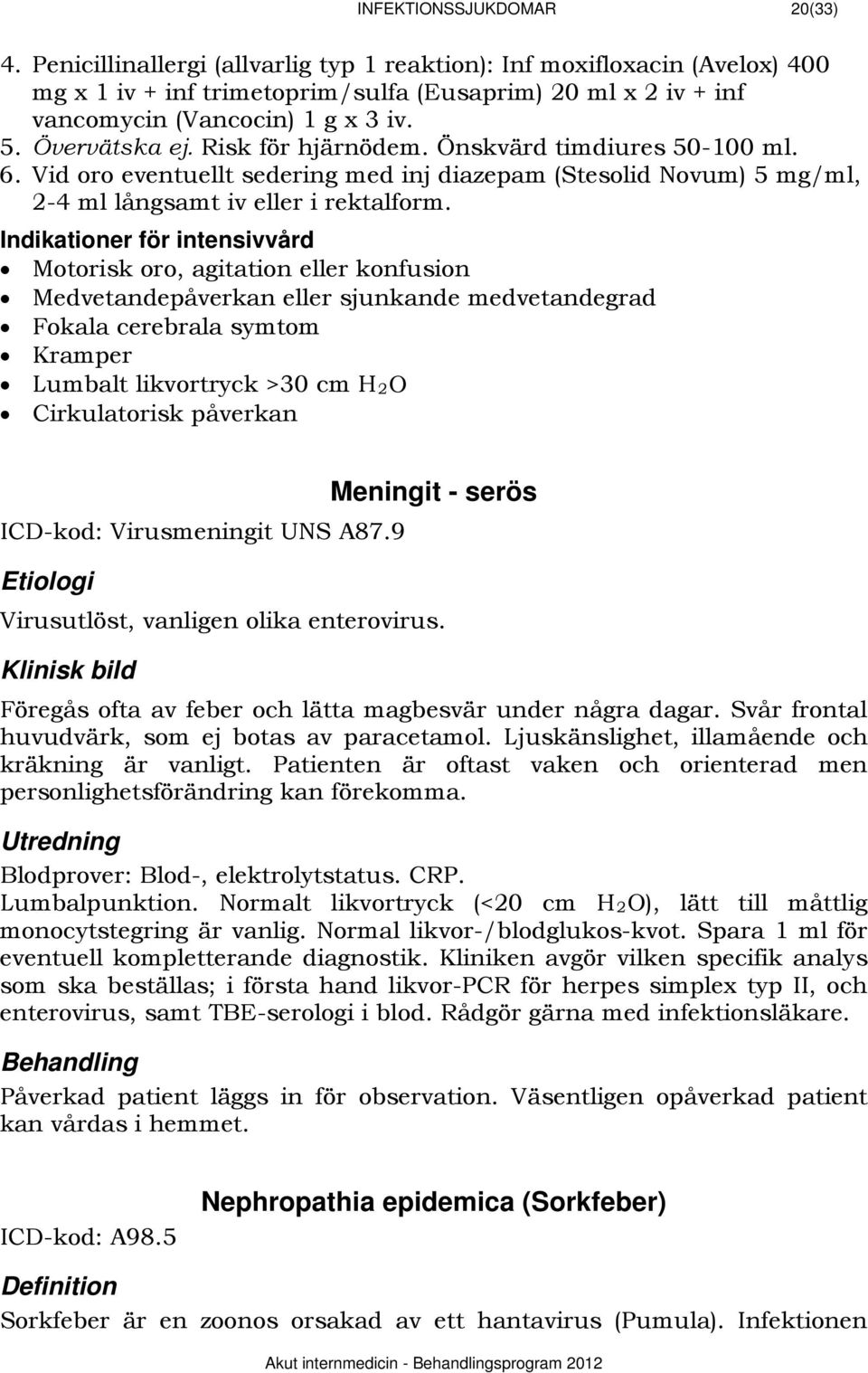 Risk för hjärnödem. Önskvärd timdiures 50-100 ml. 6. Vid oro eventuellt sedering med inj diazepam (Stesolid Novum) 5 mg/ml, 2-4 ml långsamt iv eller i rektalform.