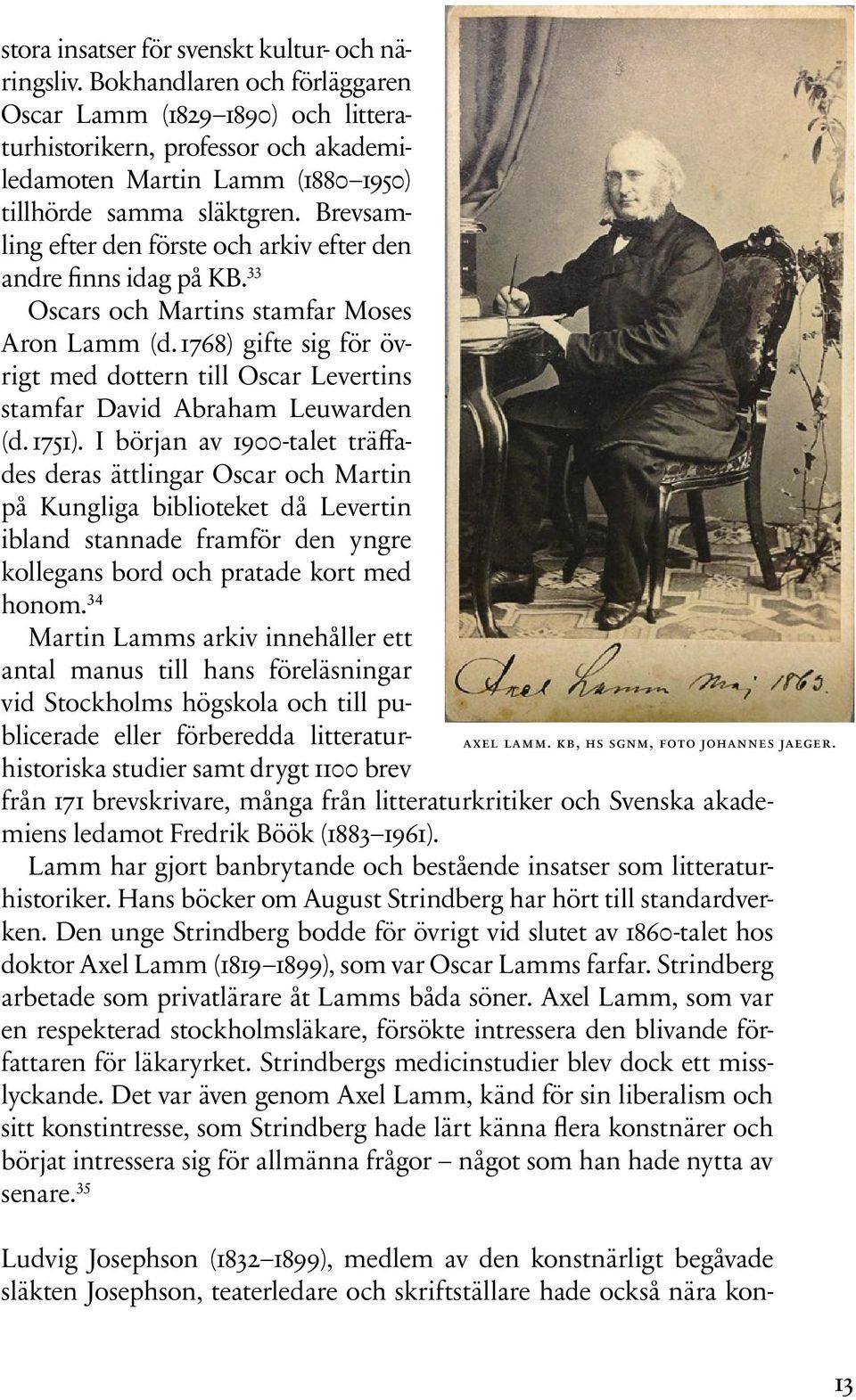 Brevsamling efter den förste och arkiv efter den andre finns idag på KB. 33 Oscars och Martins stamfar Moses Aron Lamm (d.